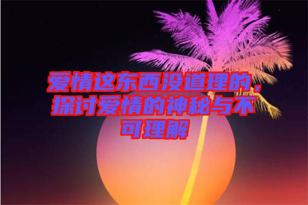愛情這東西沒道理的，探討愛情的神秘與不可理解