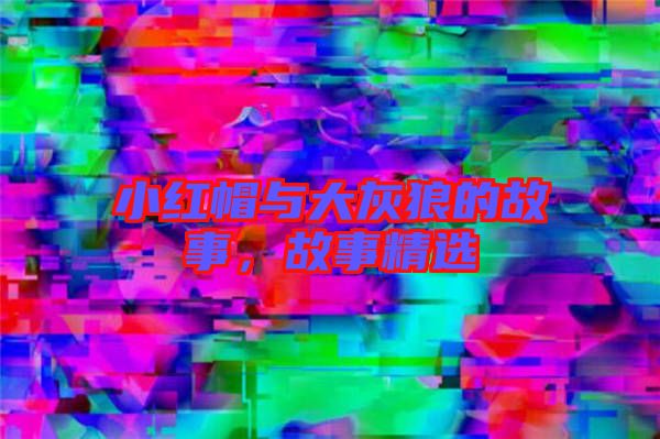 小紅帽與大灰狼的故事，故事精選