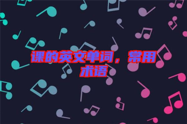 課的英文單詞，常用術(shù)語(yǔ)