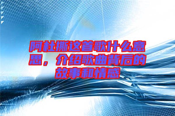 阿杜撕這首歌什么意思，介紹歌曲背后的故事和情感