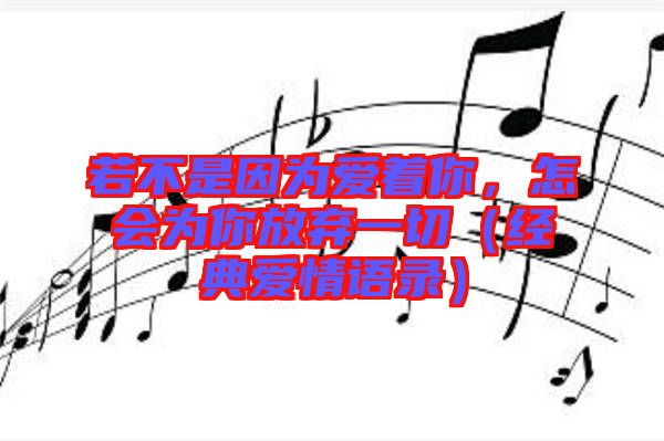 若不是因?yàn)閻壑悖鯐槟惴艞壱磺校ń?jīng)典愛情語錄）