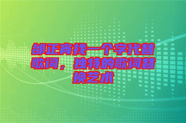 邰正宵找一個字代替歌詞，獨特的歌詞替換藝術(shù)
