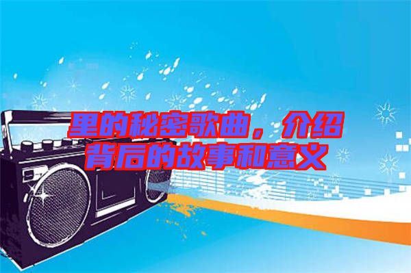 里的秘密歌曲，介紹背后的故事和意義