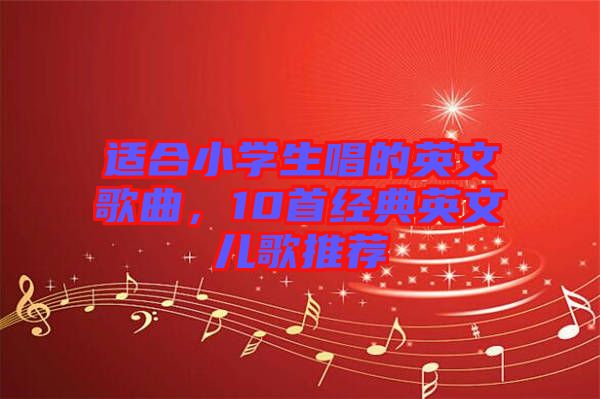 適合小學(xué)生唱的英文歌曲，10首經(jīng)典英文兒歌推薦