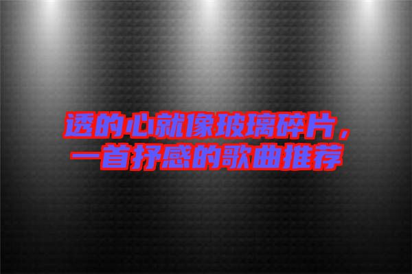 透的心就像玻璃碎片，一首抒感的歌曲推薦