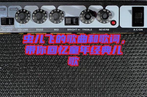 蟲兒飛的歌曲和歌詞，帶你回憶童年經典兒歌