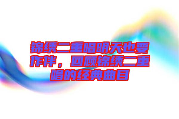 錦繡二重唱明天也要作伴，回顧錦繡二重唱的經典曲目