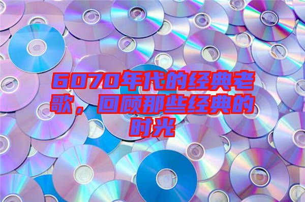 6070年代的經典老歌，回顧那些經典的時光