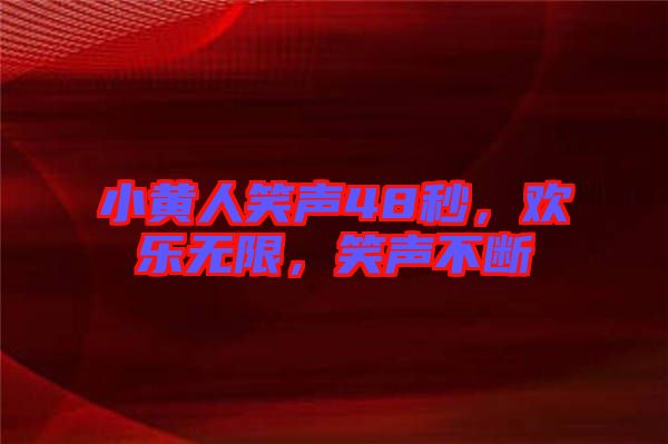 小黃人笑聲48秒，歡樂無限，笑聲不斷