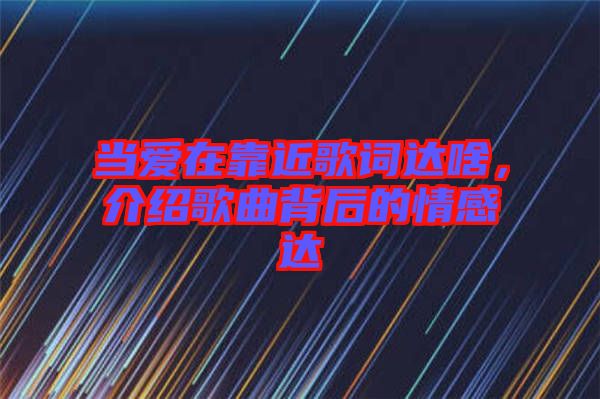 當愛在靠近歌詞達啥，介紹歌曲背后的情感達