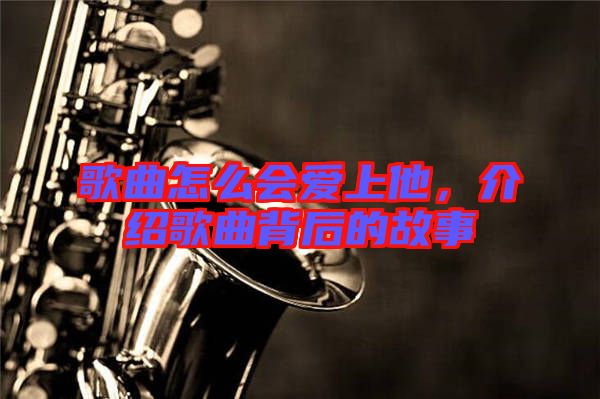 歌曲怎么會愛上他，介紹歌曲背后的故事