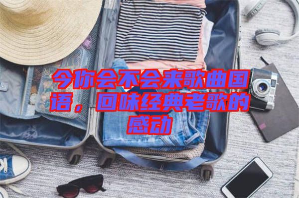 今你會不會來歌曲國語，回味經典老歌的感動
