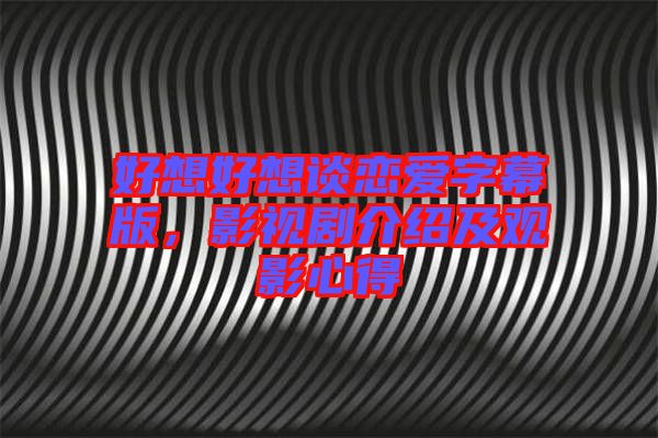 好想好想談戀愛字幕版，影視劇介紹及觀影心得