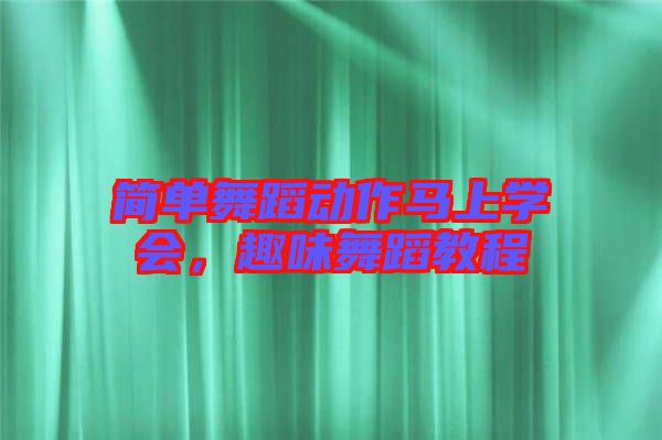 簡單舞蹈動作馬上學會，趣味舞蹈教程
