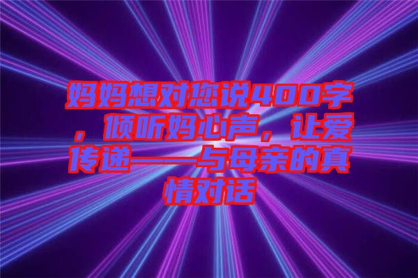 媽媽想對您說400字，傾聽媽心聲，讓愛傳遞——與母親的真情對話