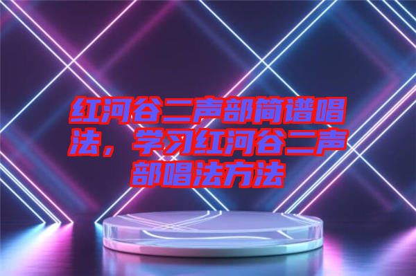紅河谷二聲部簡譜唱法，學習紅河谷二聲部唱法方法