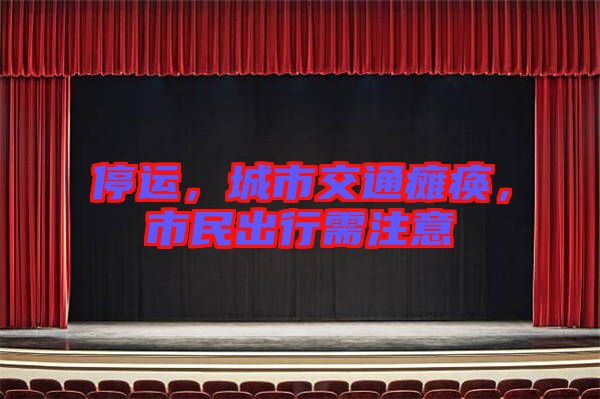 停運(yùn)，城市交通癱瘓，市民出行需注意