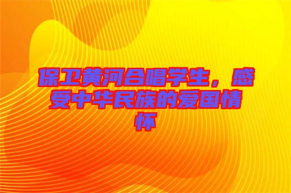 保衛黃河合唱學生，感受中華民族的愛國情懷