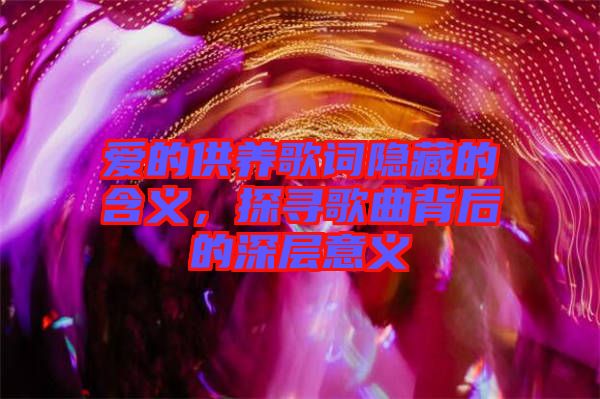 愛的供養歌詞隱藏的含義，探尋歌曲背后的深層意義