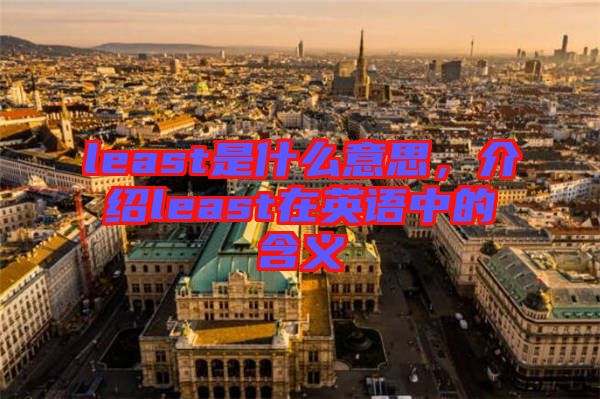 least是什么意思，介紹least在英語中的含義