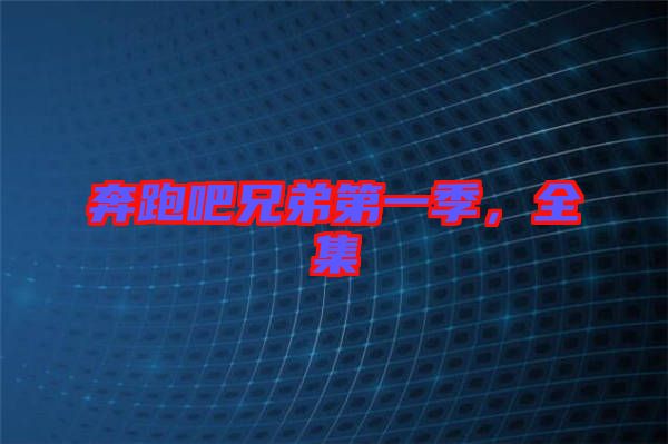 奔跑吧兄弟第一季，全集