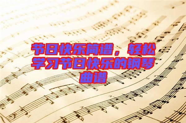 節日快樂簡譜，輕松學習節日快樂的鋼琴曲譜