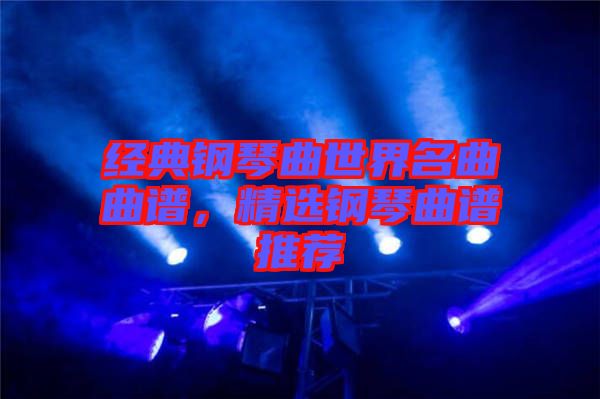 經典鋼琴曲世界名曲曲譜，精選鋼琴曲譜推薦