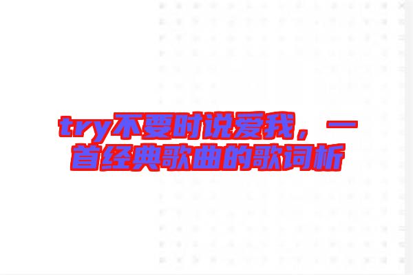 try不要時(shí)說愛我，一首經(jīng)典歌曲的歌詞析