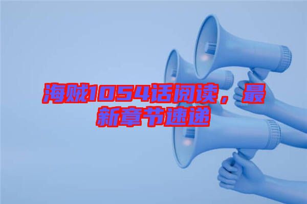 海賊1054話閱讀，最新章節速遞
