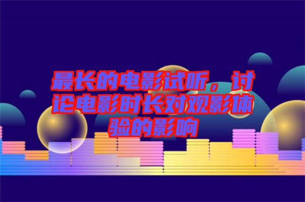 最長的電影試聽，討論電影時長對觀影體驗的影響