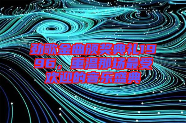 勁歌金曲頒獎典禮1996，重溫那場最受歡迎的音樂盛典