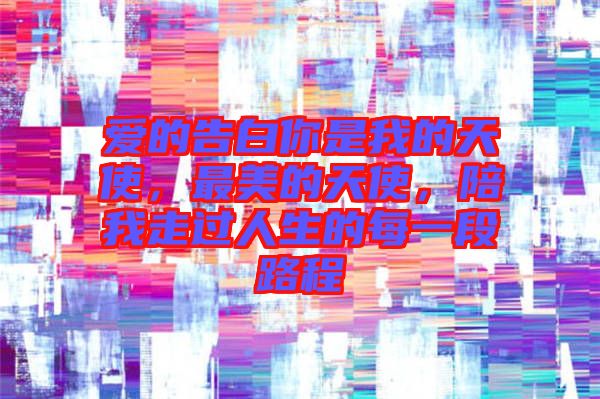 愛的告白你是我的天使，最美的天使，陪我走過人生的每一段路程