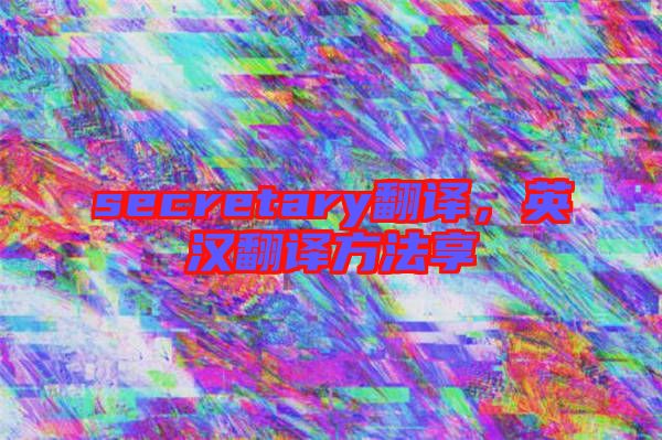 secretary翻譯，英漢翻譯方法享