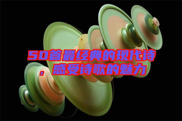 50首最經典的現代詩，感受詩歌的魅力