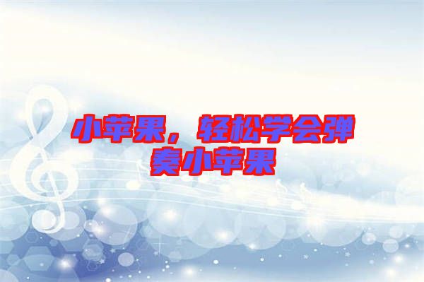 小蘋(píng)果，輕松學(xué)會(huì)彈奏小蘋(píng)果