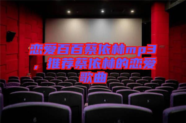 戀愛百百蔡依林mp3，推薦蔡依林的戀愛歌曲