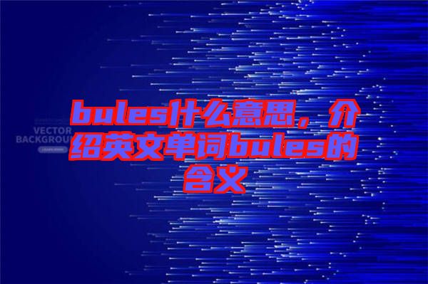 bules什么意思，介紹英文單詞bules的含義