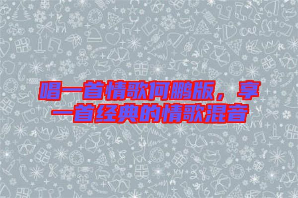 唱一首情歌何鵬版，享一首經典的情歌混音