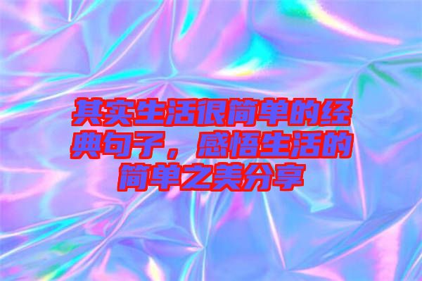 其實生活很簡單的經典句子，感悟生活的簡單之美分享