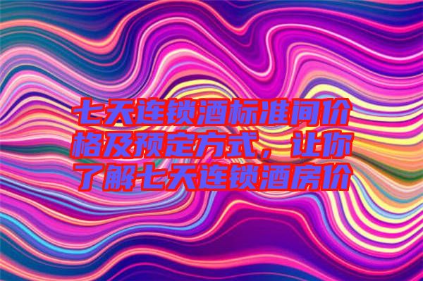 七天連鎖酒標準間價格及預定方式，讓你了解七天連鎖酒房價