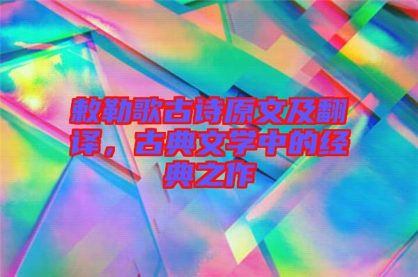 敕勒歌古詩原文及翻譯，古典文學中的經典之作