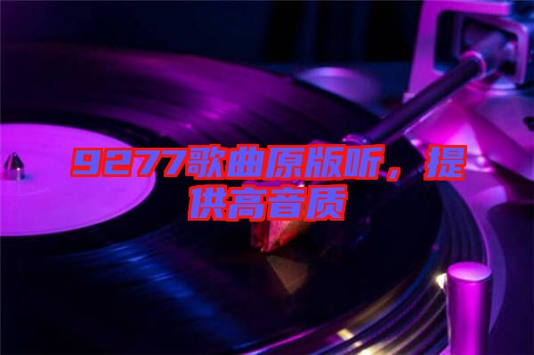 9277歌曲原版聽，提供高音質(zhì)