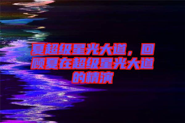 夏超級星光大道，回顧夏在超級星光大道的精演