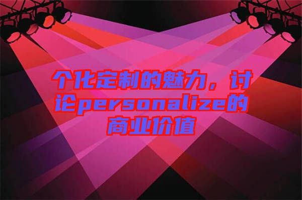 個化定制的魅力，討論personalize的商業價值