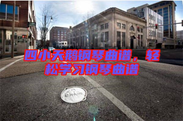 四小天鵝鋼琴曲譜，輕松學習鋼琴曲譜