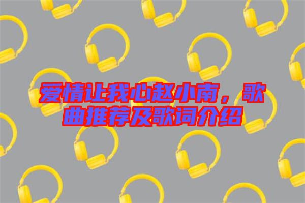 愛情讓我心趙小南，歌曲推薦及歌詞介紹