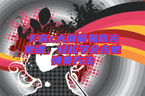 卡農c大調簡易版吉他譜，輕松學會吉他彈奏方法