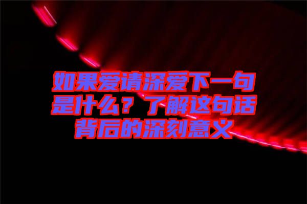 如果愛(ài)請(qǐng)深愛(ài)下一句是什么？了解這句話背后的深刻意義