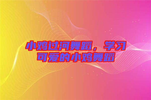 小雞過(guò)河舞蹈，學(xué)習(xí)可愛(ài)的小雞舞蹈