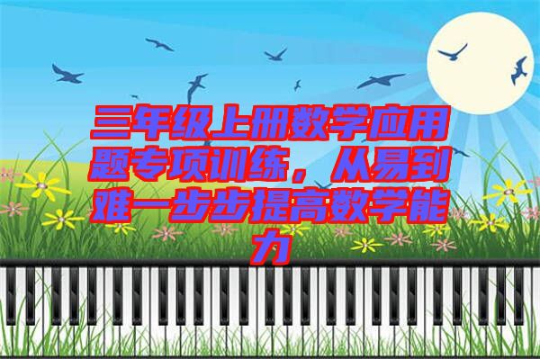 三年級上冊數學應用題專項訓練，從易到難一步步提高數學能力